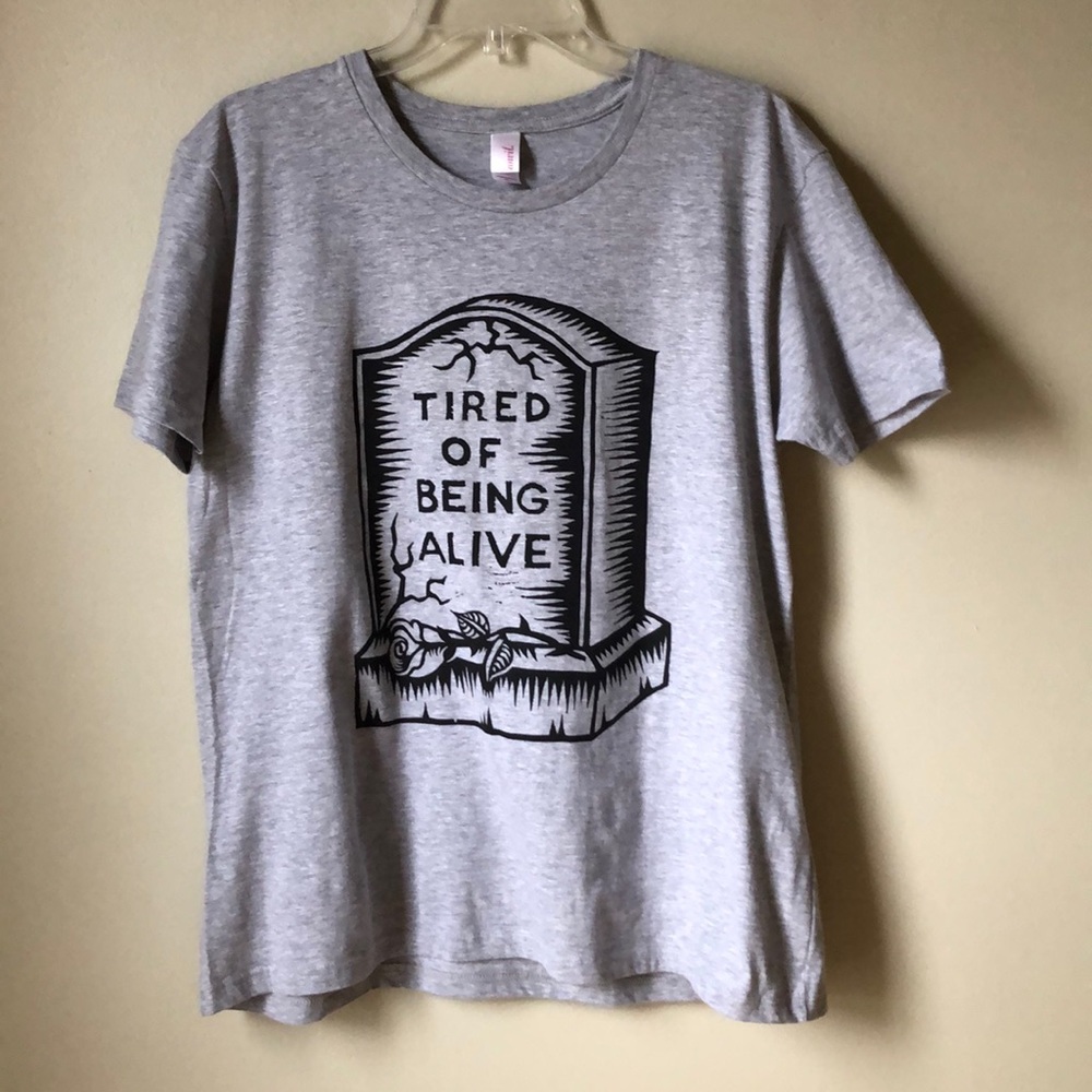Tired of Being Alive Graphic Tee Shirt - Picture 1 of 5